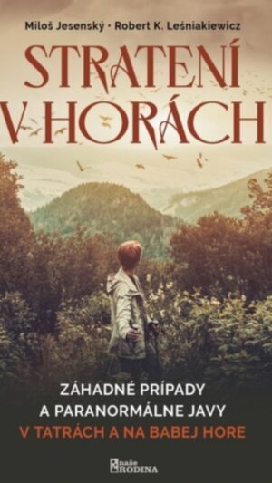 Stratení v horách : záhadné prípady a paranormálne javy v Tatrách a na Babej hore