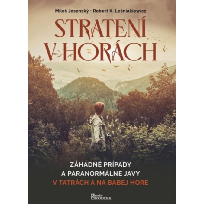 Stratení v horách : záhadné prípady a paranormálne javy v Tatrách a na Babej hore