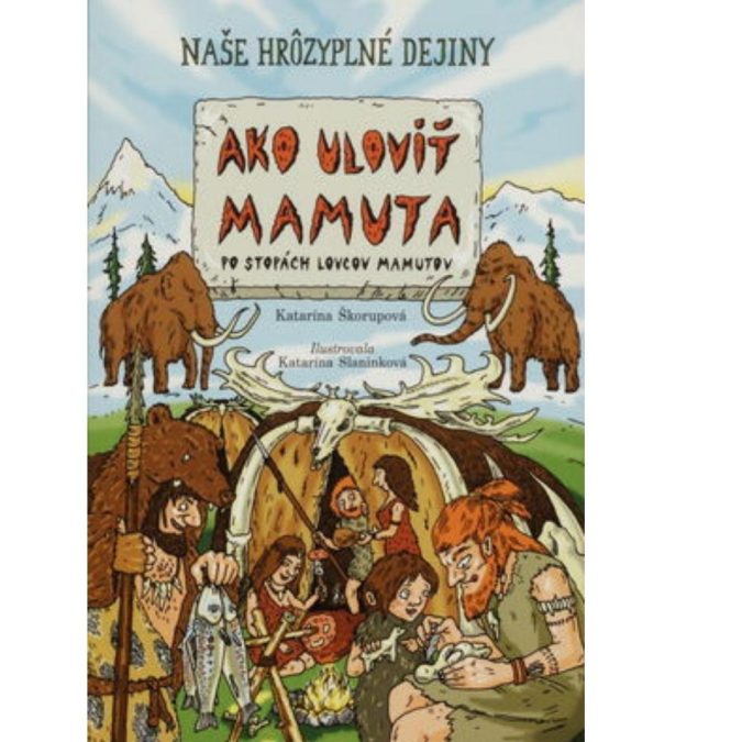 Ako uloviť mamuta : po stopách lovcov mamutov