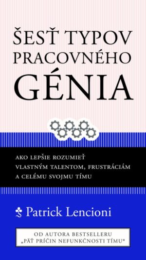 Šesť typov pracovného génia: ako lepšie rozumieť vlastným talentom, frustráciám a celému svojmu tímu