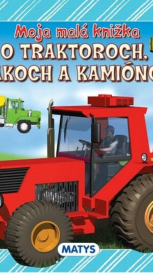 Moja malá knižka o traktoroch, vlakoch a kamiónoch