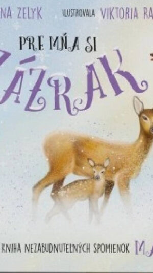 Pre mňa si zázrak : kniha nezabudnuteľných spomienok otecka : kniha nezabudnuteľných spomienok maminky