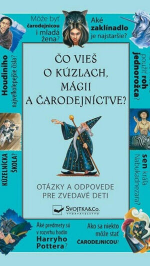Čo vieš o kúzlach, mágii a čarodejníctve? : otázky a odpovede pre zvedavé deti